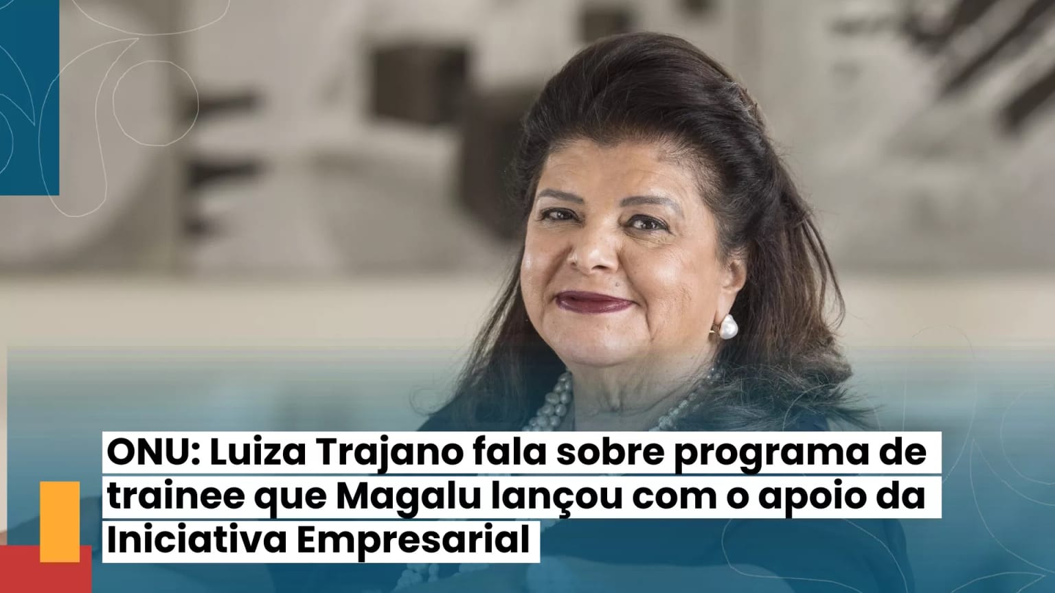 ONU: Luiza Trajano fala sobre programa de trainee que Magalu lançou co
