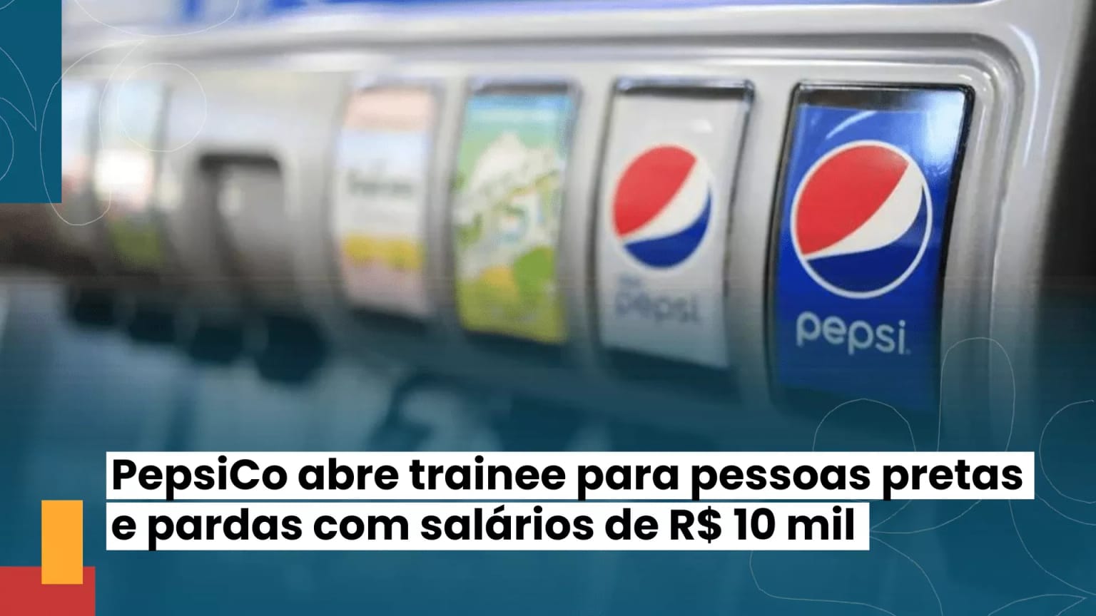 Signatária Iniciativa Empresarial: PepsiCo abre trainee para pessoas p